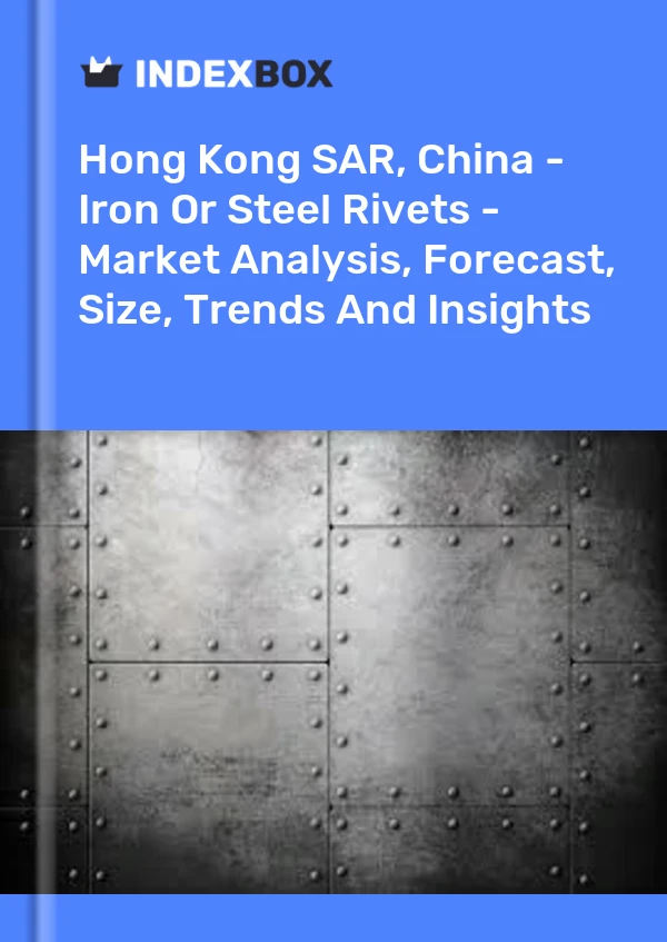 Report Hong Kong SAR, China - Iron or Steel Rivets - Market Analysis, Forecast, Size, Trends and Insights for 499$