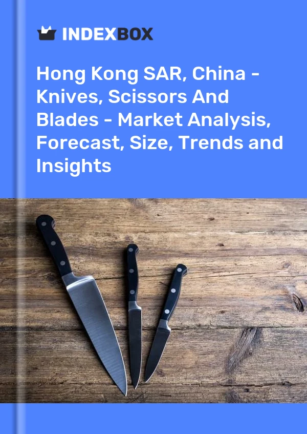 Report Hong Kong SAR, China - Knives, Scissors and Blades - Market Analysis, Forecast, Size, Trends and Insights for 499$