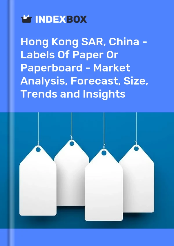 Hong Kong SAR, China - Labels Of Paper Or Paperboard - Market Analysis, Forecast, Size, Trends and Insights