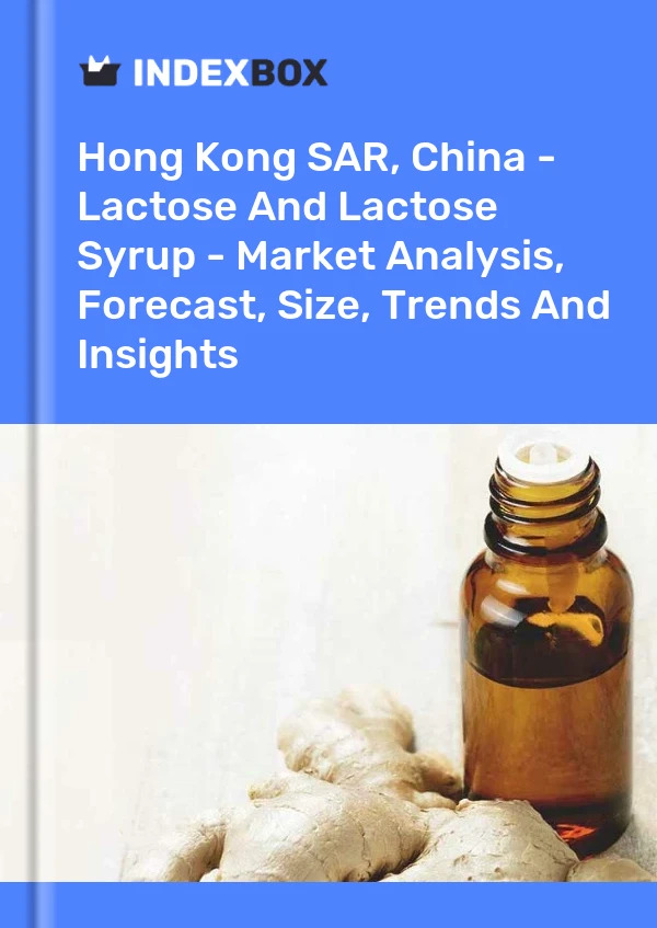 Hong Kong SAR, China - Lactose And Lactose Syrup - Market Analysis, Forecast, Size, Trends And Insights