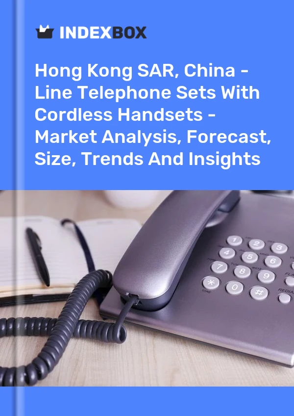 Report Hong Kong SAR, China - Line Telephone Sets With Cordless Handsets - Market Analysis, Forecast, Size, Trends and Insights for 499$