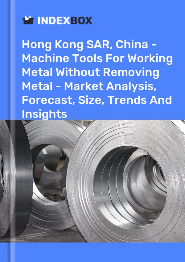 Report Hong Kong SAR, China - Machine Tools for Working Metal Without Removing Metal - Market Analysis, Forecast, Size, Trends and Insights for 499$