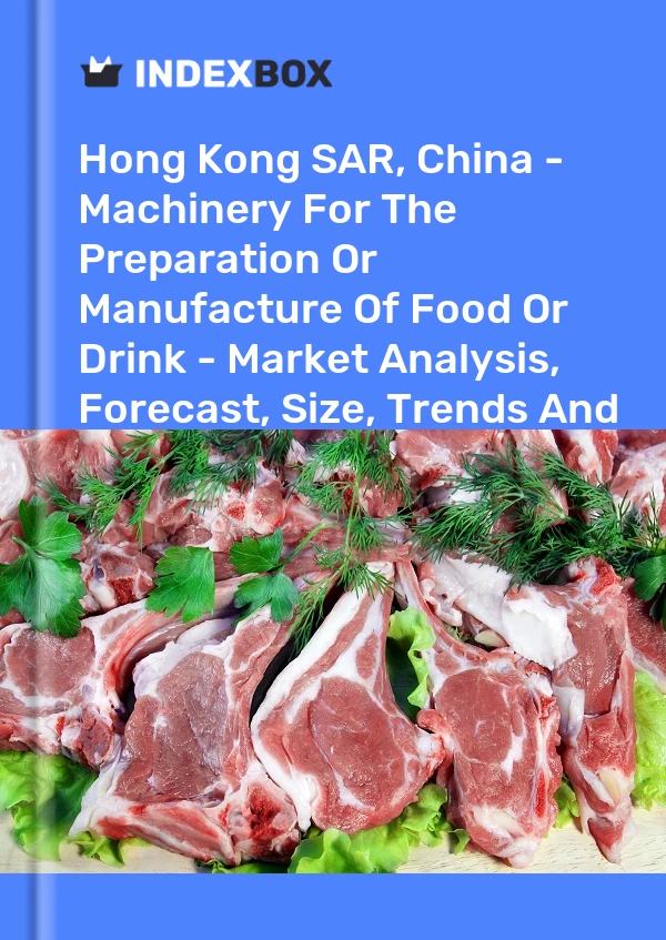 Report Hong Kong SAR, China - Machinery for the Preparation or Manufacture of Food or Drink - Market Analysis, Forecast, Size, Trends and Insights for 499$