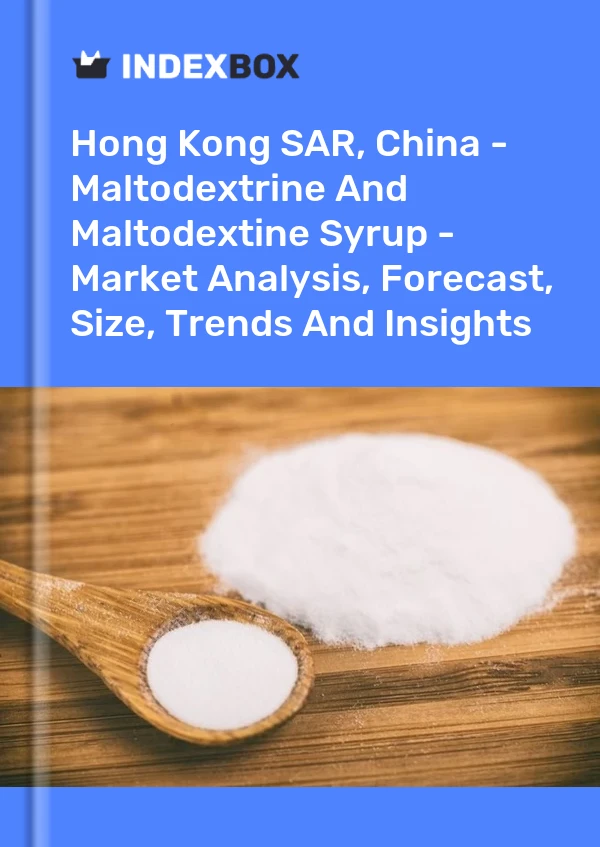 Hong Kong SAR, China - Maltodextrine And Maltodextine Syrup - Market Analysis, Forecast, Size, Trends And Insights