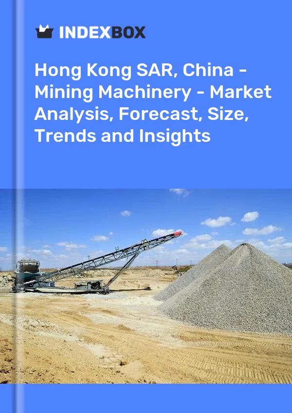 Report Hong Kong SAR, China - Mining Machinery - Market Analysis, Forecast, Size, Trends and Insights for 499$