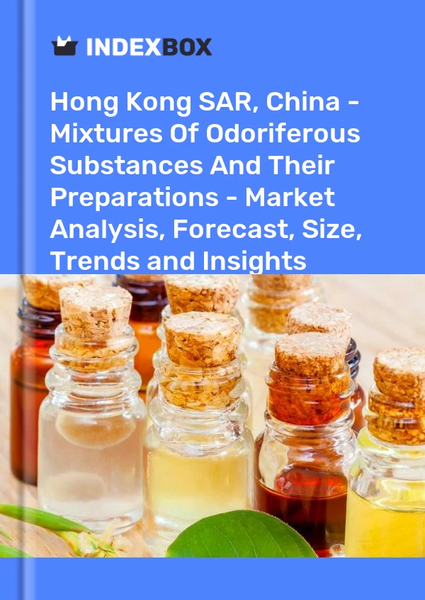 Hong Kong SAR, China - Mixtures Of Odoriferous Substances And Their Preparations - Market Analysis, Forecast, Size, Trends and Insights