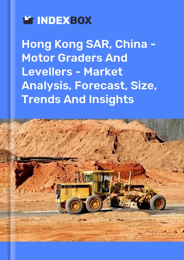 Report Hong Kong SAR, China - Motor Graders and Levellers - Market Analysis, Forecast, Size, Trends and Insights for 499$