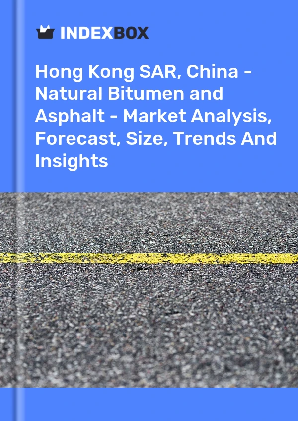 Report Hong Kong SAR, China - Natural Bitumen and Asphalt - Market Analysis, Forecast, Size, Trends and Insights for 499$