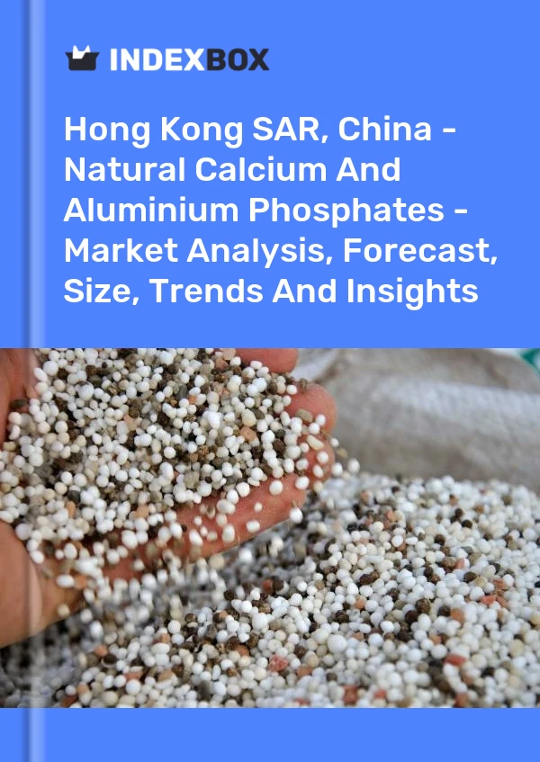 Report Hong Kong SAR, China - Natural Calcium and Aluminium Phosphates - Market Analysis, Forecast, Size, Trends and Insights for 499$