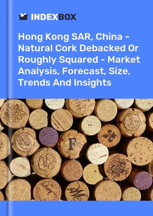 Report Hong Kong SAR, China - Natural Cork Debacked or Roughly Squared - Market Analysis, Forecast, Size, Trends and Insights for 499$