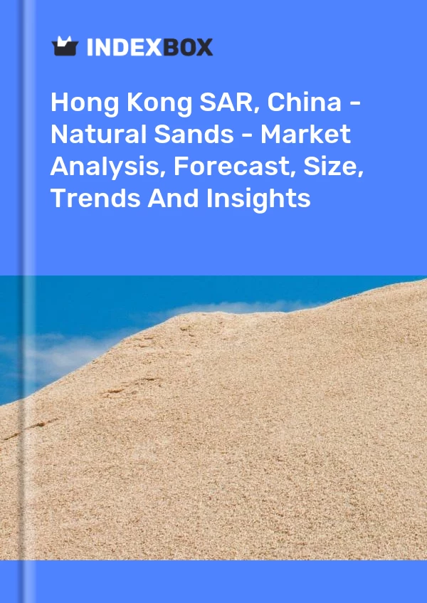 Report Hong Kong SAR, China - Natural Sands - Market Analysis, Forecast, Size, Trends and Insights for 499$