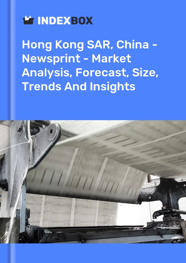 Report Hong Kong SAR, China - Newsprint - Market Analysis, Forecast, Size, Trends and Insights for 499$