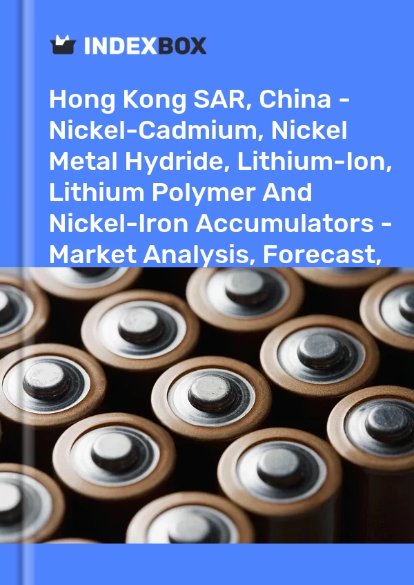 Report Hong Kong SAR, China - Nickel-Cadmium, Nickel Metal Hydride, Lithium-Ion, Lithium Polymer and Nickel-Iron Accumulators - Market Analysis, Forecast, Size, Trends and Insights for 499$
