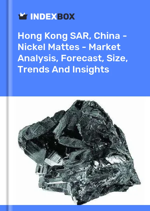 Hong Kong SAR, China - Nickel Mattes - Market Analysis, Forecast, Size, Trends And Insights