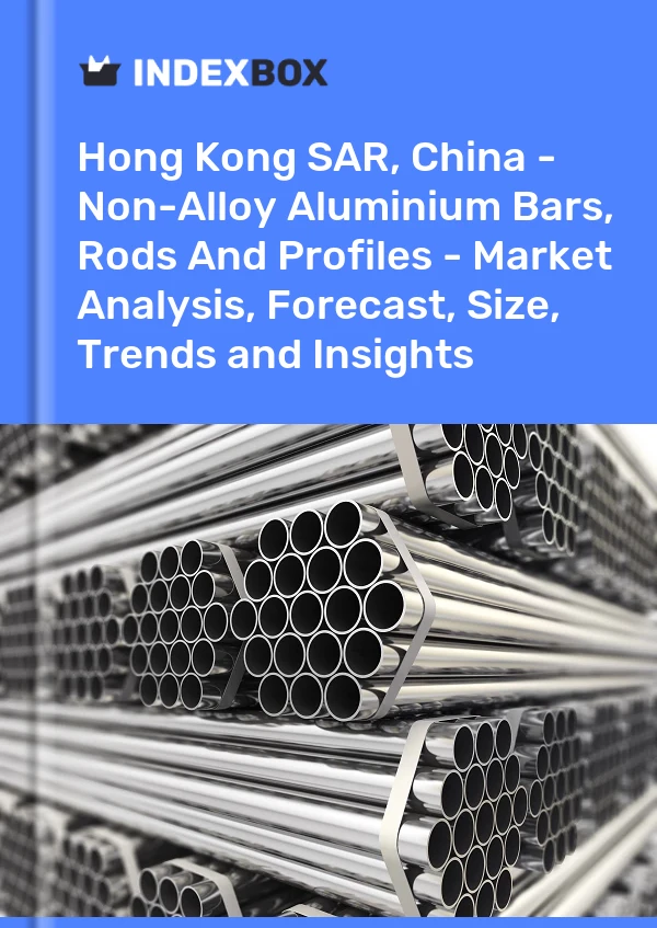 Hong Kong SAR, China - Non-Alloy Aluminium Bars, Rods And Profiles - Market Analysis, Forecast, Size, Trends and Insights