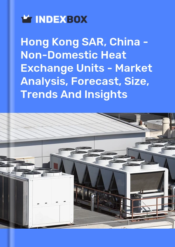 Report Hong Kong SAR, China - Non-Domestic Heat Exchange Units - Market Analysis, Forecast, Size, Trends and Insights for 499$