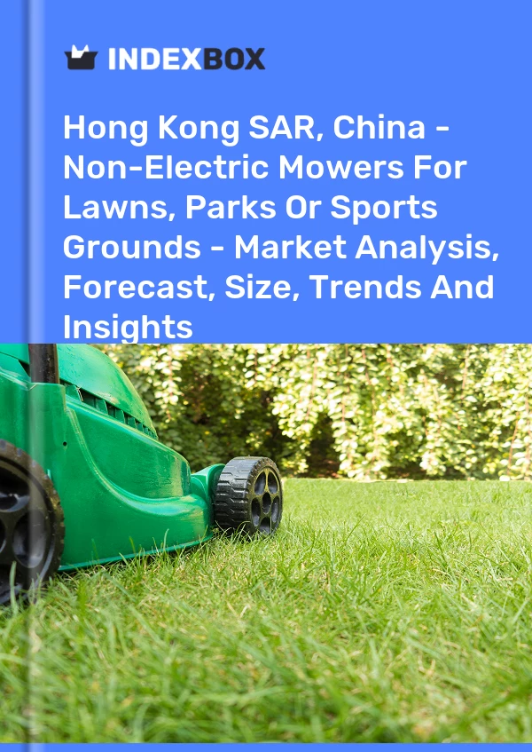 Report Hong Kong SAR, China - Non-Electric Mowers for Lawns, Parks or Sports Grounds - Market Analysis, Forecast, Size, Trends and Insights for 499$