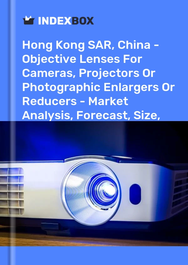 Report Hong Kong SAR, China - Objective Lenses for Cameras, Projectors or Photographic Enlargers or Reducers - Market Analysis, Forecast, Size, Trends and Insights for 499$