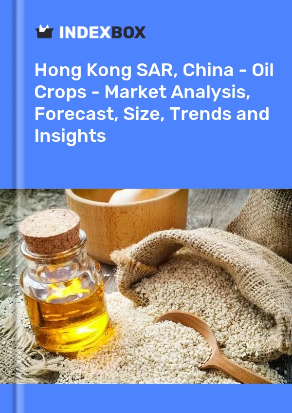 Hong Kong SAR, China - Oil Crops - Market Analysis, Forecast, Size, Trends and Insights