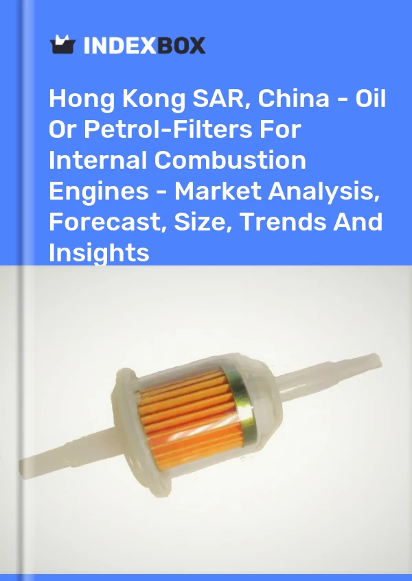 Report Hong Kong SAR, China - Oil or Petrol-Filters for Internal Combustion Engines - Market Analysis, Forecast, Size, Trends and Insights for 499$