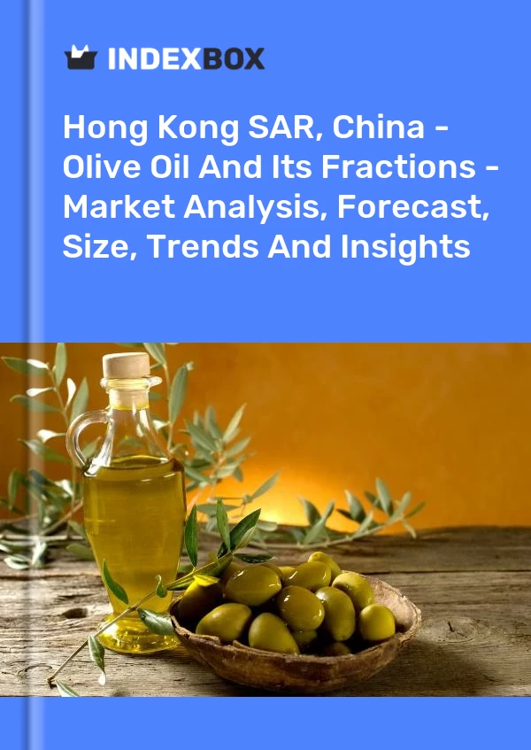 Hong Kong SAR, China - Olive Oil And Its Fractions - Market Analysis, Forecast, Size, Trends And Insights