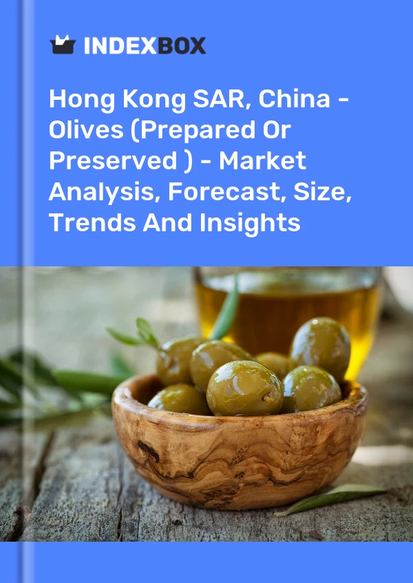 Hong Kong SAR, China - Olives (Prepared Or Preserved ) - Market Analysis, Forecast, Size, Trends And Insights