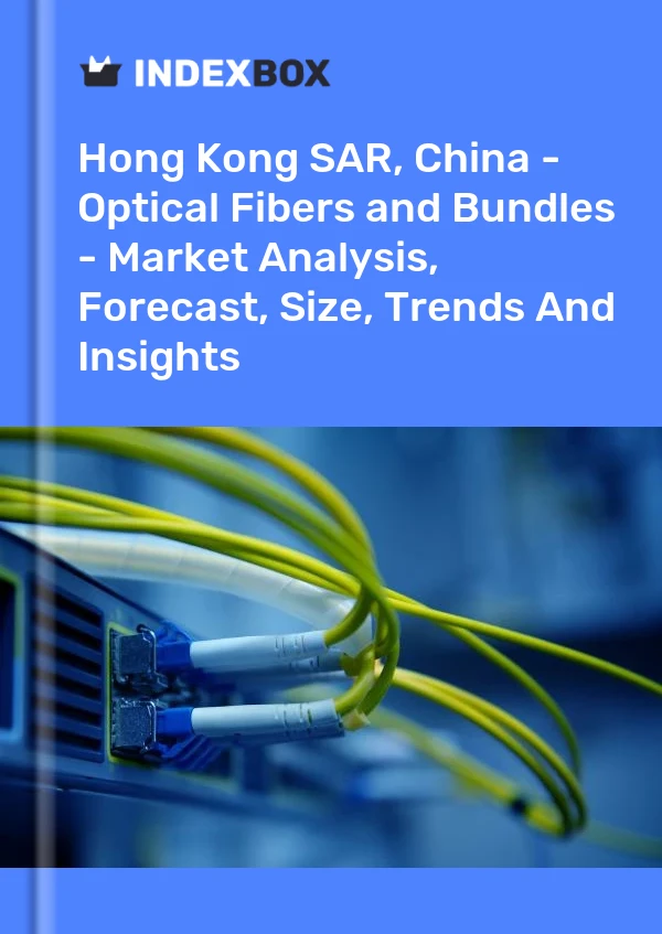 Report Hong Kong SAR, China - Optical Fibers and Bundles - Market Analysis, Forecast, Size, Trends and Insights for 499$