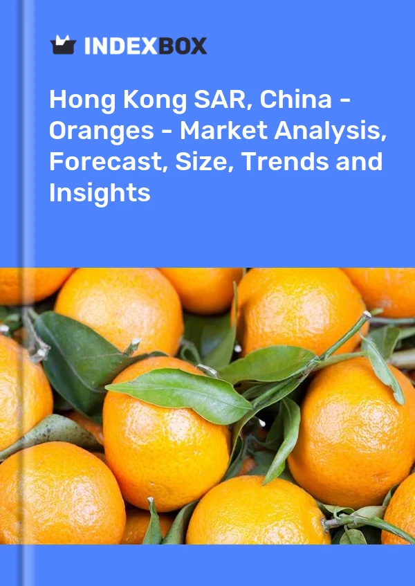 Hong Kong SAR, China - Oranges - Market Analysis, Forecast, Size, Trends and Insights