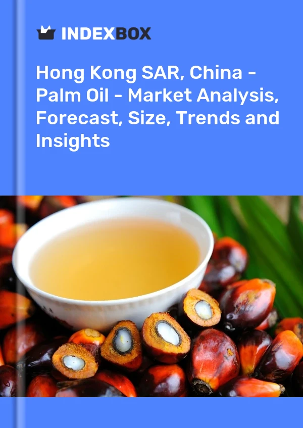 Report Hong Kong SAR, China - Palm Oil - Market Analysis, Forecast, Size, Trends and Insights for 499$