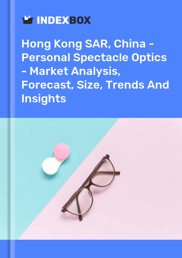 Report Hong Kong SAR, China - Personal Spectacle Optics - Market Analysis, Forecast, Size, Trends and Insights for 499$