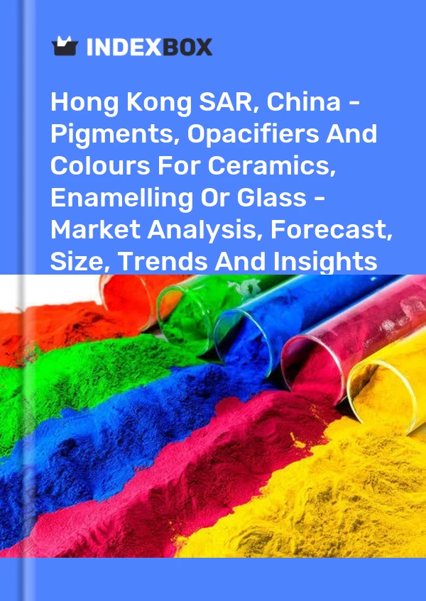 Report Hong Kong SAR, China - Pigments, Opacifiers and Colours for Ceramics, Enamelling or Glass - Market Analysis, Forecast, Size, Trends and Insights for 499$