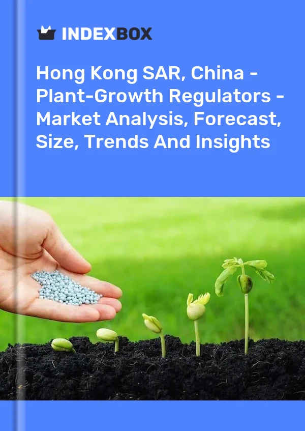 Hong Kong SAR, China - Plant-Growth Regulators - Market Analysis, Forecast, Size, Trends And Insights