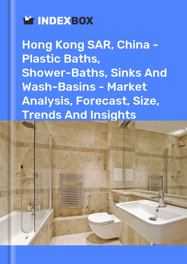 Hong Kong SAR, China - Plastic Baths, Shower-Baths, Sinks And Wash-Basins - Market Analysis, Forecast, Size, Trends And Insights