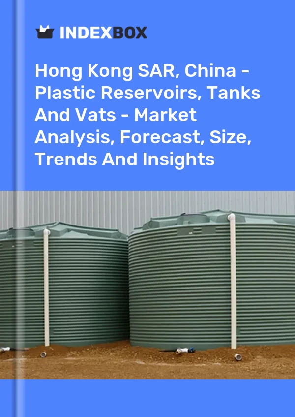Report Hong Kong SAR, China - Plastic Reservoirs, Tanks and Vats - Market Analysis, Forecast, Size, Trends and Insights for 499$