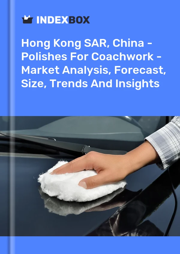 Hong Kong SAR, China - Polishes For Coachwork - Market Analysis, Forecast, Size, Trends And Insights