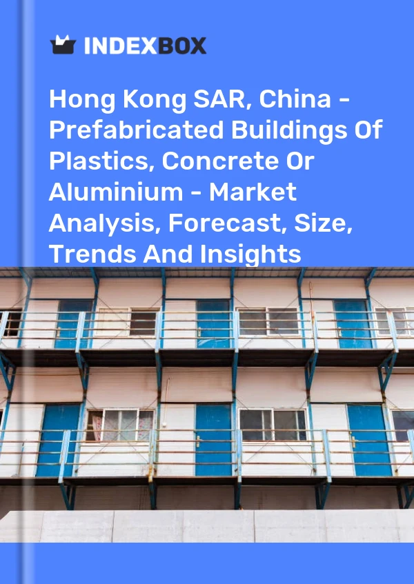 Report Hong Kong SAR, China - Prefabricated Buildings of Plastics, Concrete or Aluminium - Market Analysis, Forecast, Size, Trends and Insights for 499$