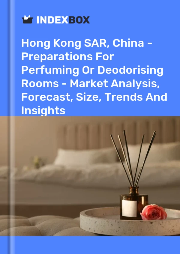 Hong Kong SAR, China - Preparations For Perfuming Or Deodorising Rooms - Market Analysis, Forecast, Size, Trends And Insights