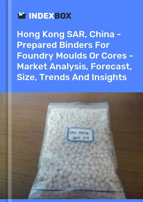 Report Hong Kong SAR, China - Prepared Binders for Foundry Moulds or Cores - Market Analysis, Forecast, Size, Trends and Insights for 499$