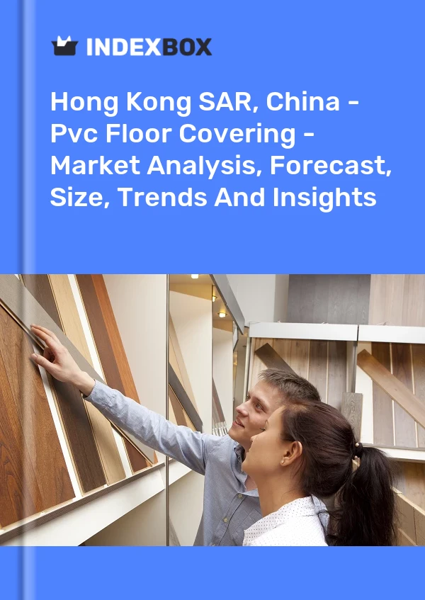 Report Hong Kong SAR, China - Pvc Floor Covering - Market Analysis, Forecast, Size, Trends and Insights for 499$