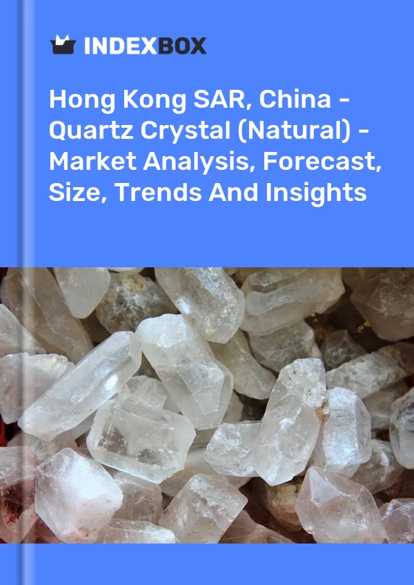 Report Hong Kong SAR, China - Quartz Crystal (Natural) - Market Analysis, Forecast, Size, Trends and Insights for 499$