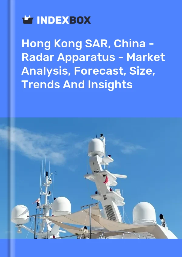 Report Hong Kong SAR, China - Radar Apparatus - Market Analysis, Forecast, Size, Trends and Insights for 499$