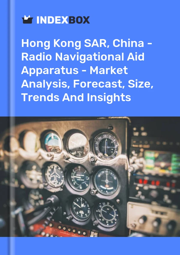 Report Hong Kong SAR, China - Radio Navigational Aid Apparatus - Market Analysis, Forecast, Size, Trends and Insights for 499$