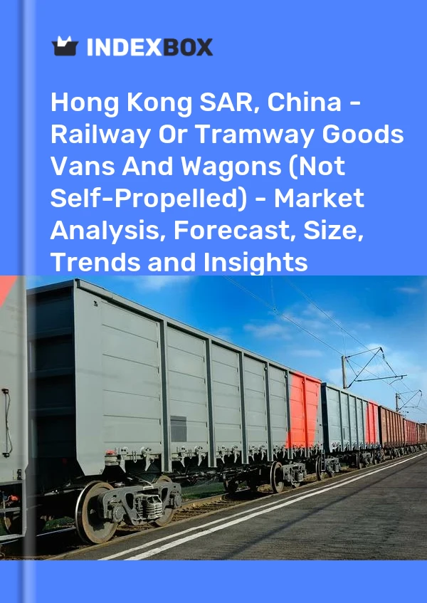 Report Hong Kong SAR, China - Railway or Tramway Goods Vans and Wagons (Not Self-Propelled) - Market Analysis, Forecast, Size, Trends and Insights for 499$