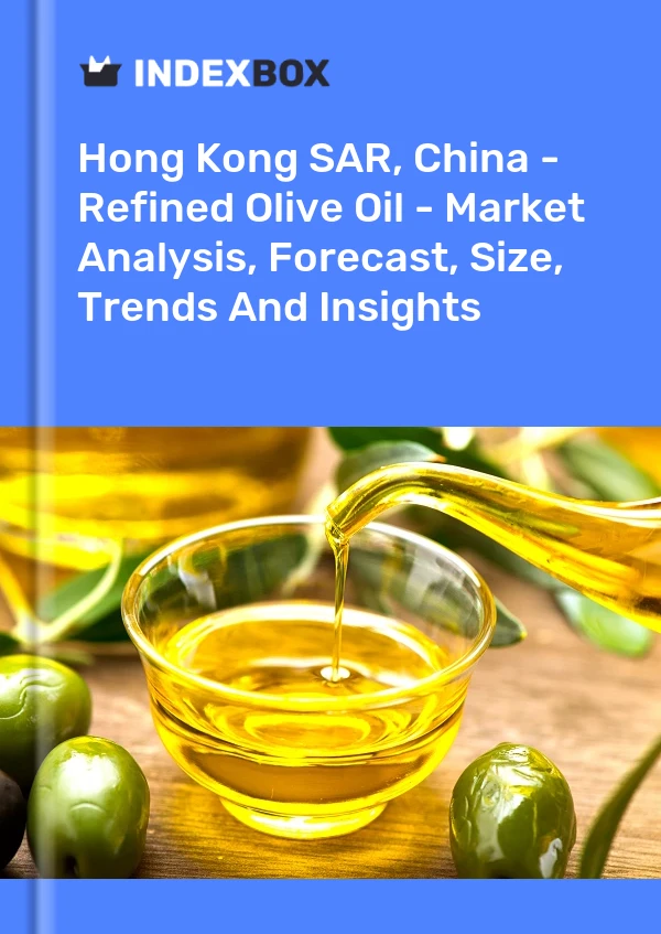 Hong Kong SAR, China - Refined Olive Oil - Market Analysis, Forecast, Size, Trends And Insights