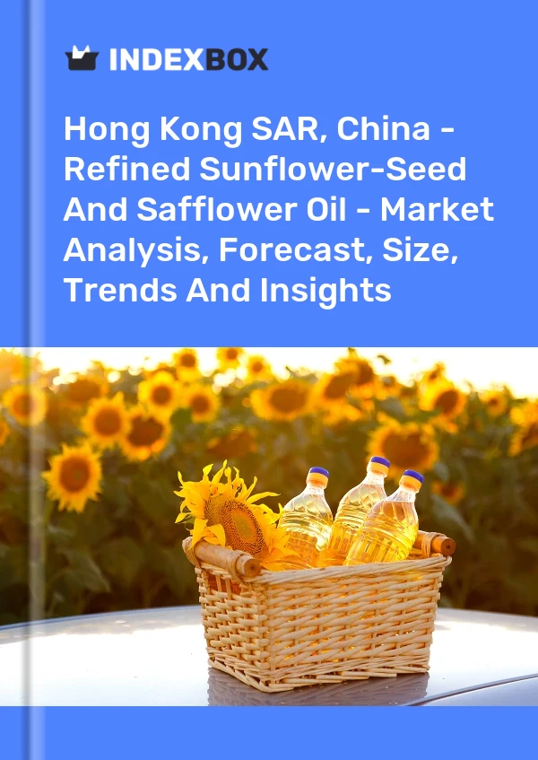 Hong Kong SAR, China - Refined Sunflower-Seed And Safflower Oil - Market Analysis, Forecast, Size, Trends And Insights