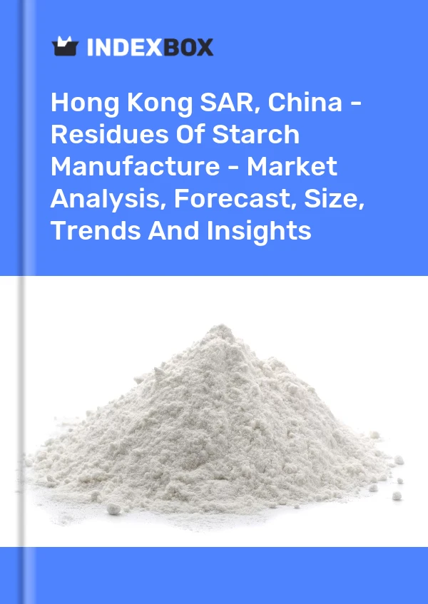 Report Hong Kong SAR, China - Residues of Starch Manufacture - Market Analysis, Forecast, Size, Trends and Insights for 499$