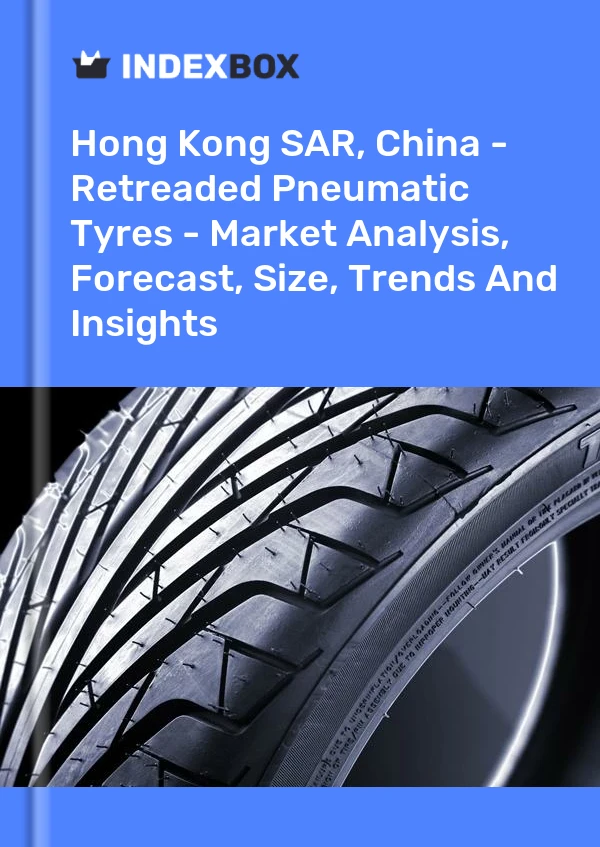 Report Hong Kong SAR, China - Retreaded Pneumatic Tyres - Market Analysis, Forecast, Size, Trends and Insights for 499$