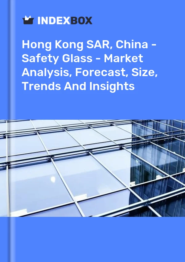 Report Hong Kong SAR, China - Safety Glass - Market Analysis, Forecast, Size, Trends and Insights for 499$