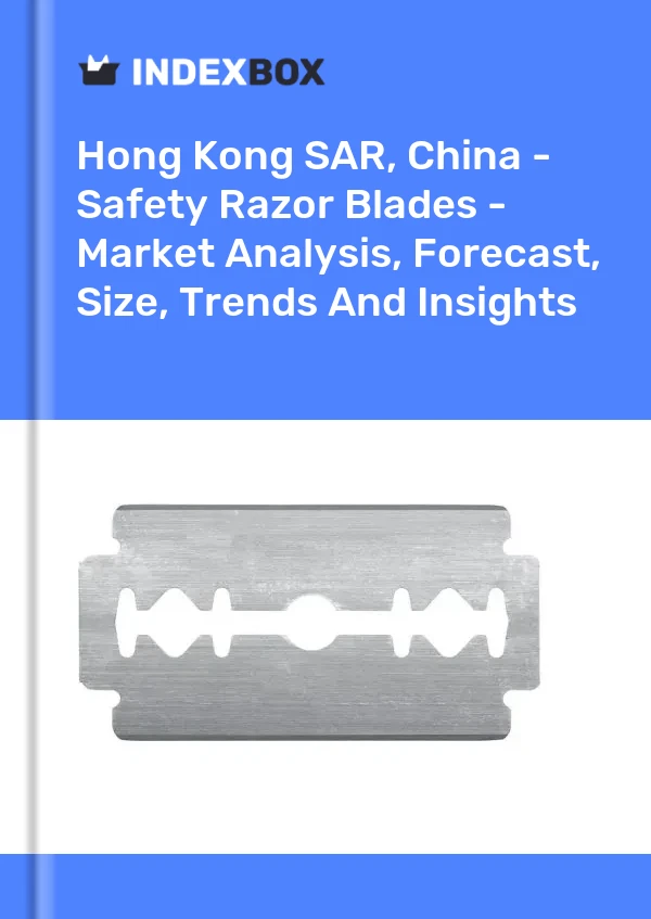Hong Kong SAR, China - Safety Razor Blades - Market Analysis, Forecast, Size, Trends And Insights