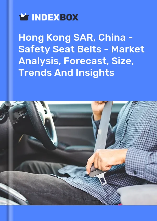 Report Hong Kong SAR, China - Safety Seat Belts - Market Analysis, Forecast, Size, Trends and Insights for 499$